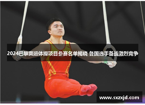 2024巴黎奥运体操项目参赛名单揭晓 各国选手备战激烈竞争